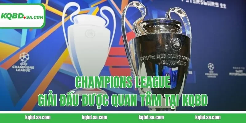 Champions League - Giải đấu được quan tâm tại KQBD