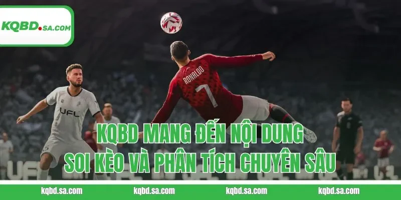 KQBD mang đến nội dung soi kèo và phân tích chuyên sâu